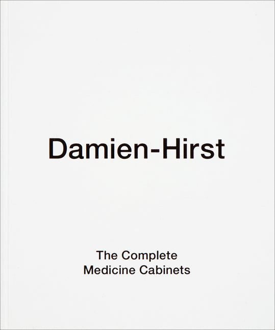 Damien Hirst: The Complete Medicine Cabinets, (Hardcover)